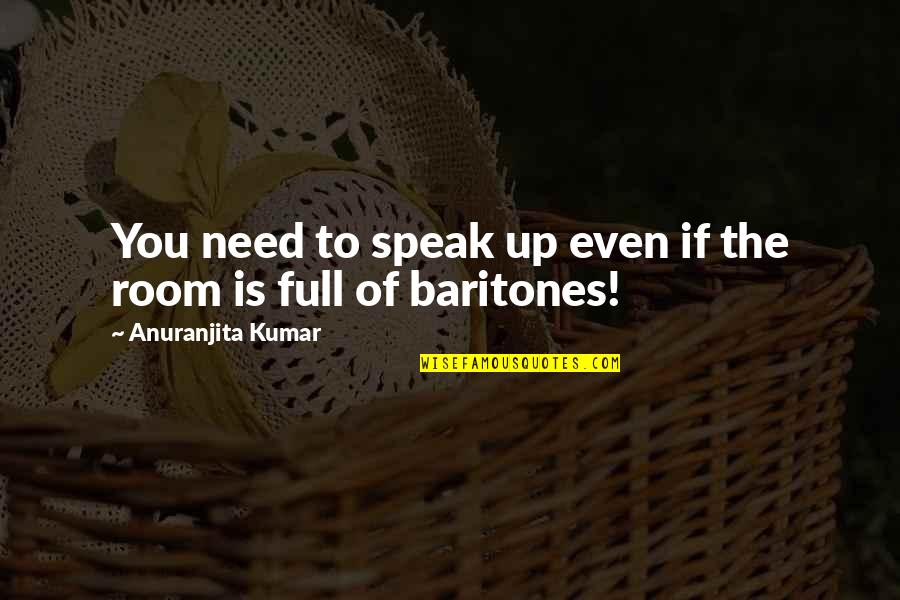 Baritone Quotes By Anuranjita Kumar: You need to speak up even if the