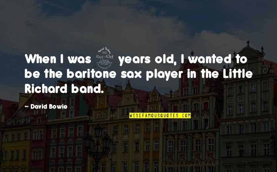 Baritone Quotes By David Bowie: When I was 9 years old, I wanted