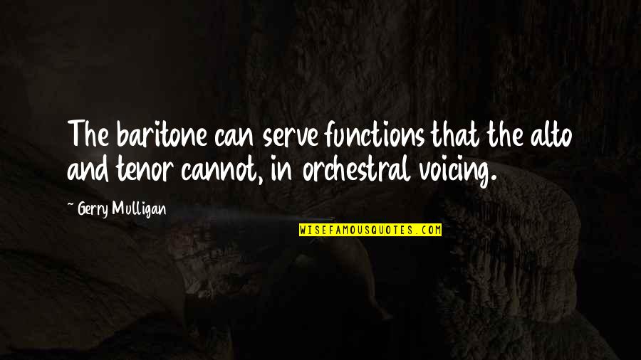 Baritone Quotes By Gerry Mulligan: The baritone can serve functions that the alto