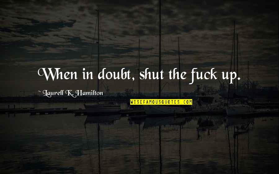 Baritone Saxophone Quotes By Laurell K. Hamilton: When in doubt, shut the fuck up.