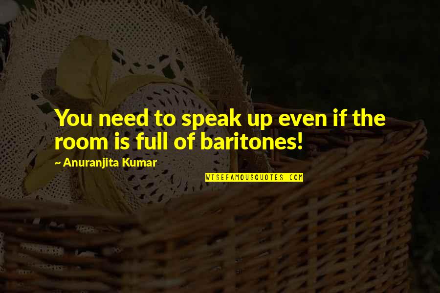 Baritones Quotes By Anuranjita Kumar: You need to speak up even if the