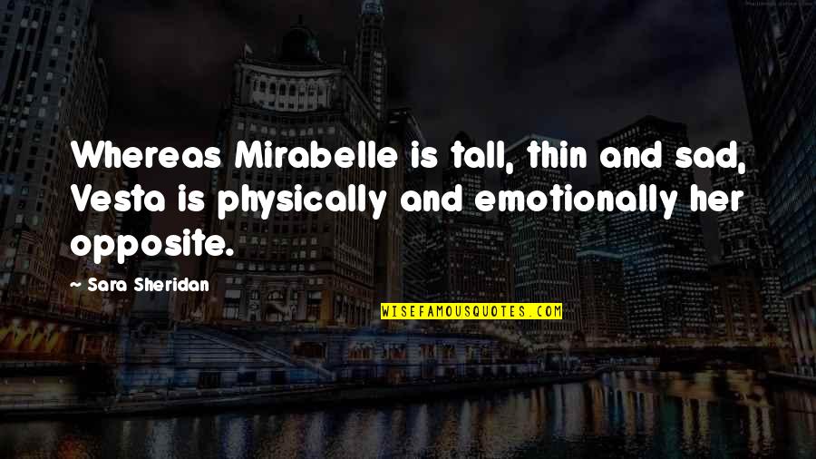 Baritones Quotes By Sara Sheridan: Whereas Mirabelle is tall, thin and sad, Vesta