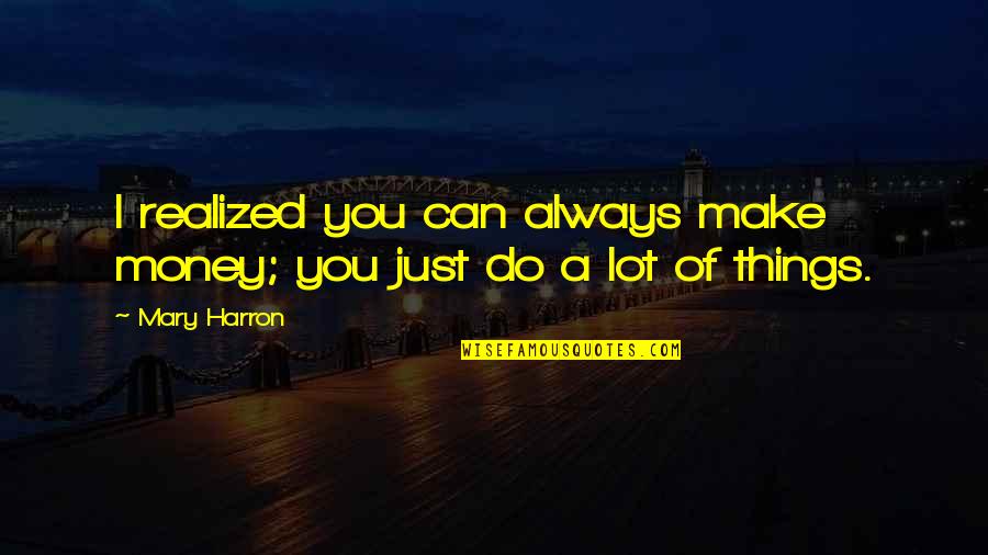 Baritsu Youtube Quotes By Mary Harron: I realized you can always make money; you