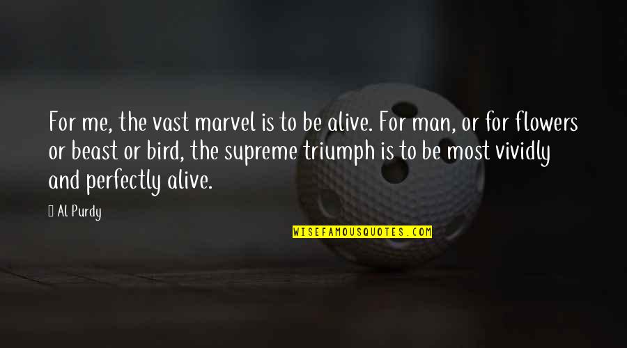 Barjac 30430 Quotes By Al Purdy: For me, the vast marvel is to be
