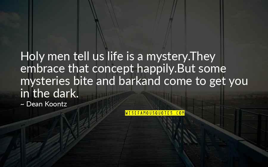 Bark And Bite Quotes By Dean Koontz: Holy men tell us life is a mystery.They