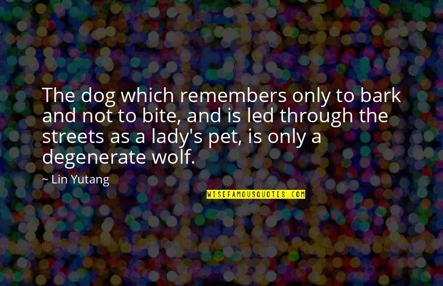 Bark And Bite Quotes By Lin Yutang: The dog which remembers only to bark and