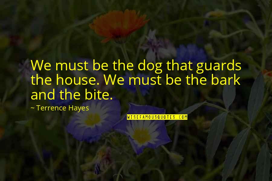 Bark And Bite Quotes By Terrence Hayes: We must be the dog that guards the