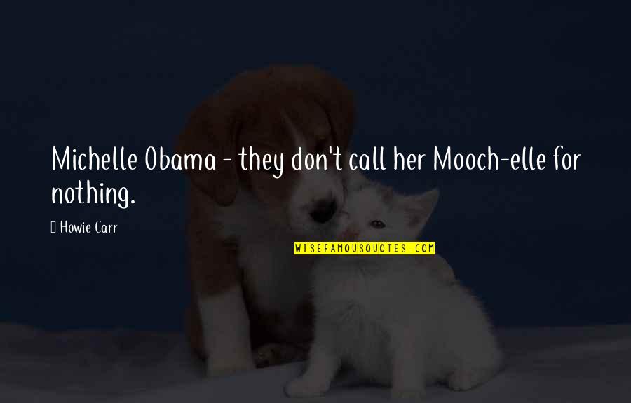 Barka Quotes By Howie Carr: Michelle Obama - they don't call her Mooch-elle