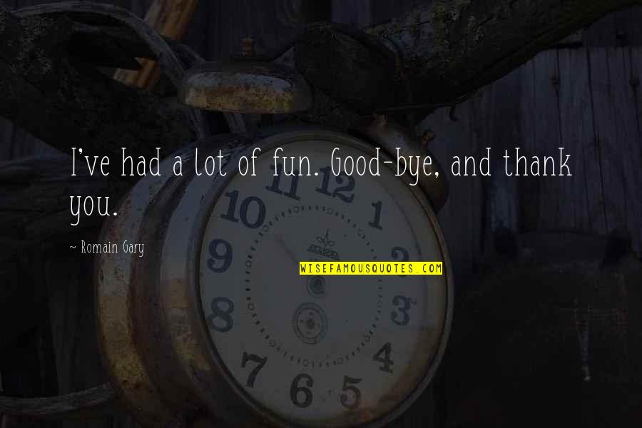 Barkada Kalokohan Quotes By Romain Gary: I've had a lot of fun. Good-bye, and Barkada Kalokohan Quotes By Romain Gary: I've had a lot of fun. Good-bye, and