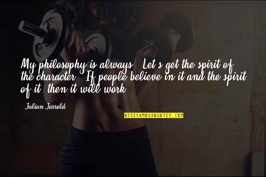 Barkada O Pamilya Quotes By Julian Jarrold: My philosophy is always, "Let's get the spirit Barkada O Pamilya Quotes By Julian Jarrold: My philosophy is always, "Let's get the spirit