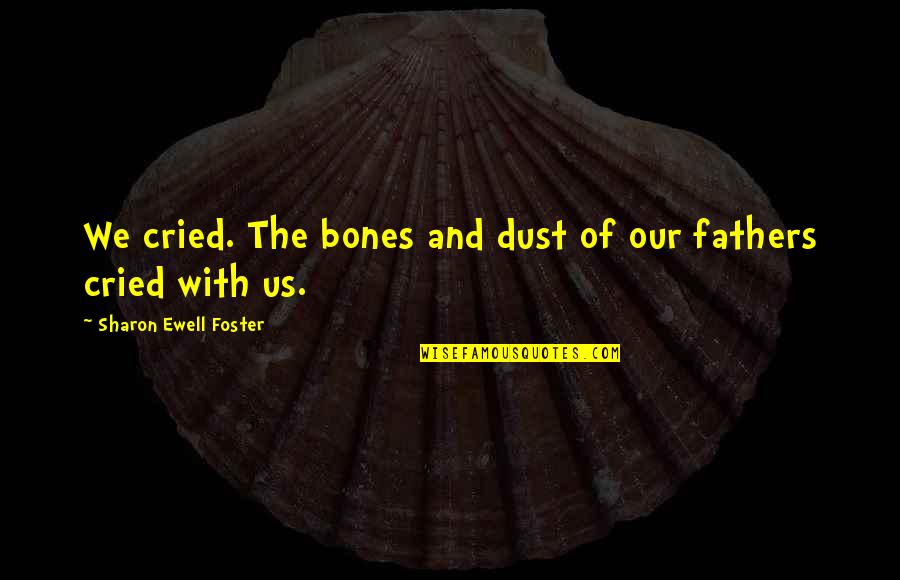 Barkada Tagalog Quotes By Sharon Ewell Foster: We cried. The bones and dust of our