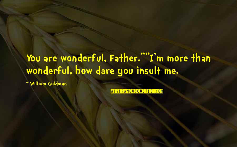Barkada Tumblr Quotes By William Goldman: You are wonderful, Father.""I'm more than wonderful, how