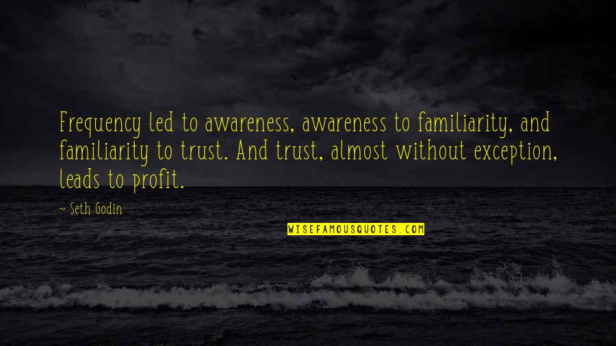 Barkalow Family Quotes By Seth Godin: Frequency led to awareness, awareness to familiarity, and