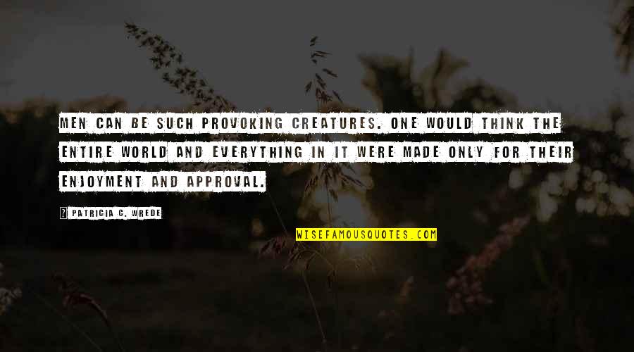 Barkalow Parent Quotes By Patricia C. Wrede: Men can be such provoking creatures. One would Barkalow Parent Quotes By Patricia C. Wrede: Men can be such provoking creatures. One would