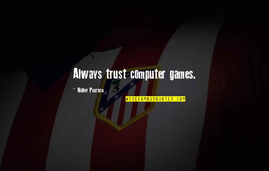 Barkan Wall Quotes By Ridley Pearson: Always trust computer games. Barkan Wall Quotes By Ridley Pearson: Always trust computer games.