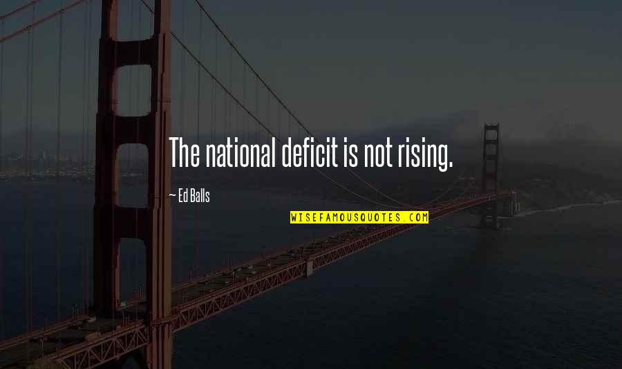 Barkas B Quotes By Ed Balls: The national deficit is not rising.