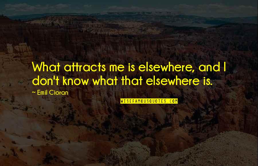 Barkast Quotes By Emil Cioran: What attracts me is elsewhere, and I don't