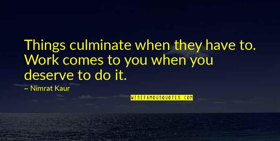 Barkast Quotes By Nimrat Kaur: Things culminate when they have to. Work comes