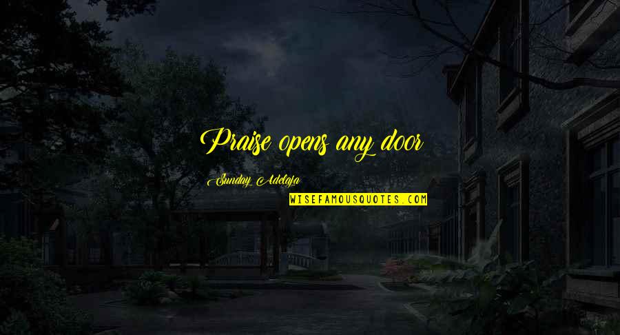 Barkast Quotes By Sunday Adelaja: Praise opens any door Barkast Quotes By Sunday Adelaja: Praise opens any door