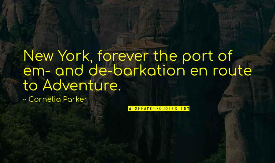 Barkation Quotes By Cornelia Parker: New York, forever the port of em- and