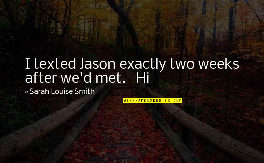 Barkation Quotes By Sarah Louise Smith: I texted Jason exactly two weeks after we'd