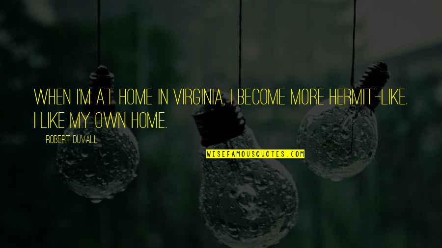 Barked Body Quotes By Robert Duvall: When I'm at home in Virginia, I become