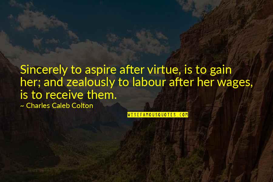 Barked Up The Wrong Quotes By Charles Caleb Colton: Sincerely to aspire after virtue, is to gain Barked Up The Wrong Quotes By Charles Caleb Colton: Sincerely to aspire after virtue, is to gain