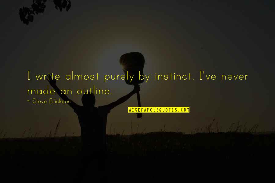 Barkett Electronics Quotes By Steve Erickson: I write almost purely by instinct. I've never Barkett Electronics Quotes By Steve Erickson: I write almost purely by instinct. I've never