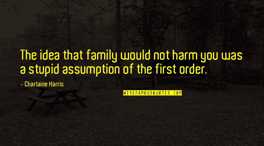 Barkette Quotes By Charlaine Harris: The idea that family would not harm you Barkette Quotes By Charlaine Harris: The idea that family would not harm you