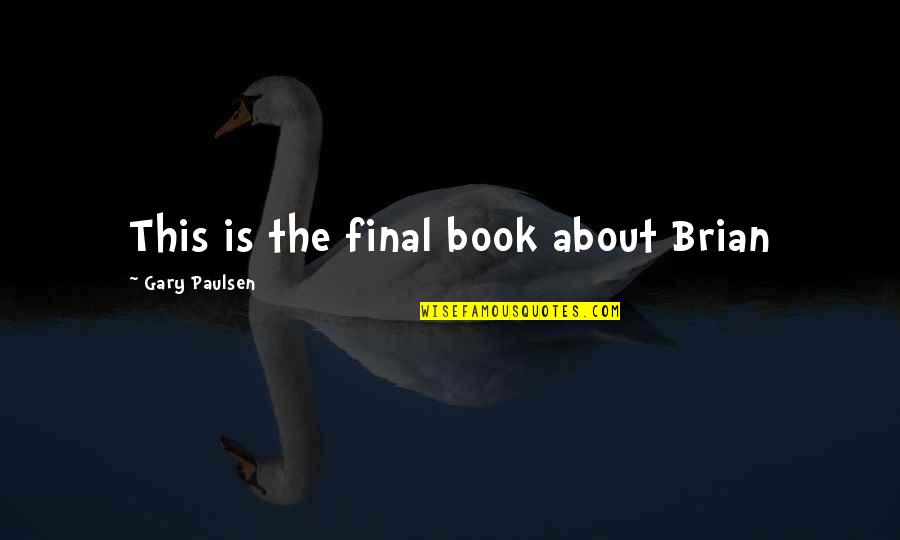 Barkey Youtube Quotes By Gary Paulsen: This is the final book about Brian Barkey Youtube Quotes By Gary Paulsen: This is the final book about Brian