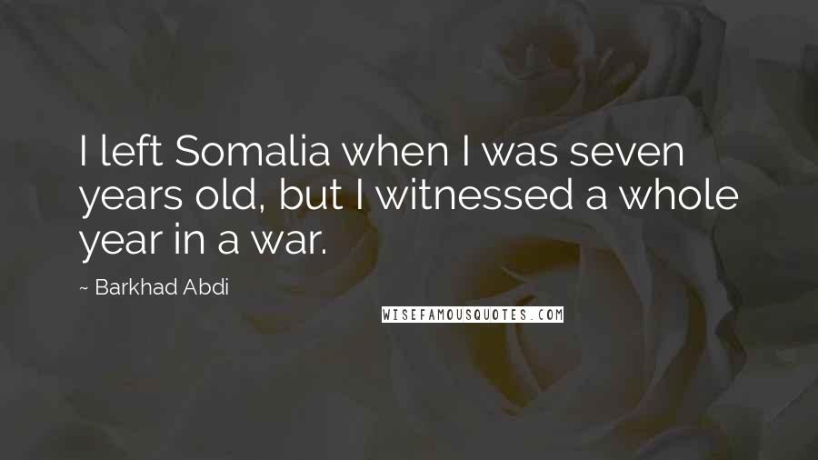 Barkhad Abdi quotes: I left Somalia when I was seven years old, but I witnessed a whole year in a war.