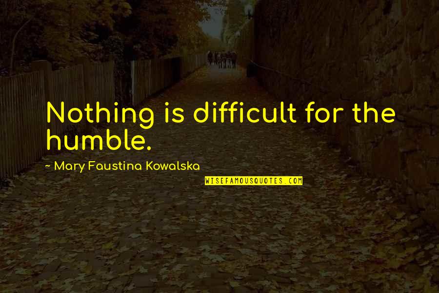 Barkholtz Construction Quotes By Mary Faustina Kowalska: Nothing is difficult for the humble. Barkholtz Construction Quotes By Mary Faustina Kowalska: Nothing is difficult for the humble.