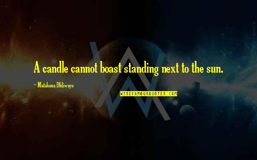Barkhordar Dds Quotes By Matshona Dhliwayo: A candle cannot boast standing next to the