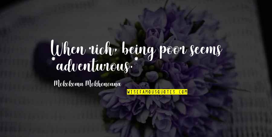 Barkhordar Dds Quotes By Mokokoma Mokhonoana: When rich, being poor seems *adventurous.*