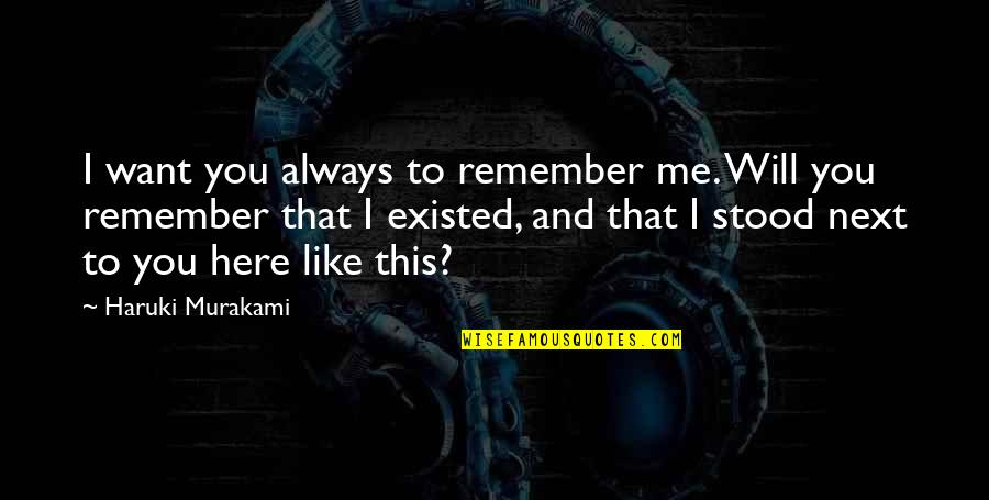 Barkhuizen Andre Quotes By Haruki Murakami: I want you always to remember me. Will Barkhuizen Andre Quotes By Haruki Murakami: I want you always to remember me. Will