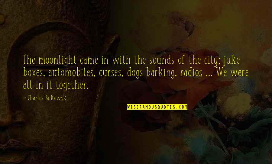 Barking Dogs Quotes By Charles Bukowski: The moonlight came in with the sounds of