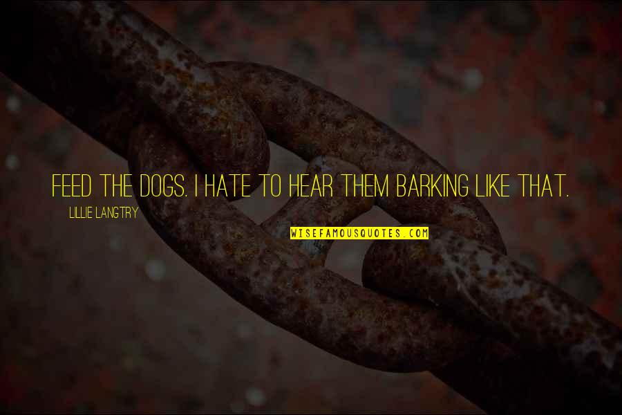 Barking Dogs Quotes By Lillie Langtry: Feed the dogs. I hate to hear them