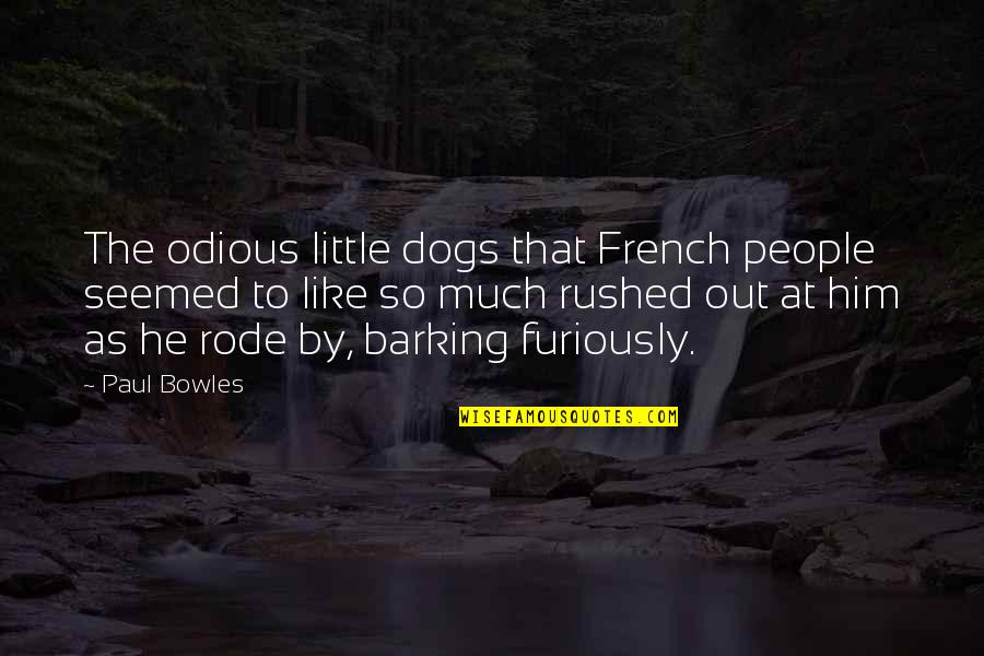 Barking Dogs Quotes By Paul Bowles: The odious little dogs that French people seemed