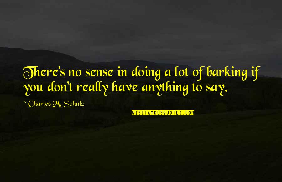 Barking Quotes By Charles M. Schulz: There's no sense in doing a lot of Barking Quotes By Charles M. Schulz: There's no sense in doing a lot of