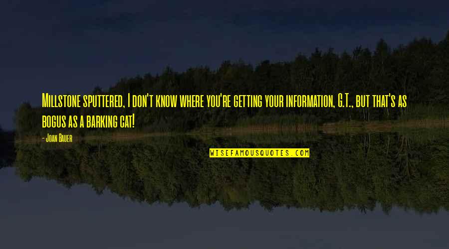 Barking Quotes By Joan Bauer: Millstone sputtered, I don't know where you're getting Barking Quotes By Joan Bauer: Millstone sputtered, I don't know where you're getting