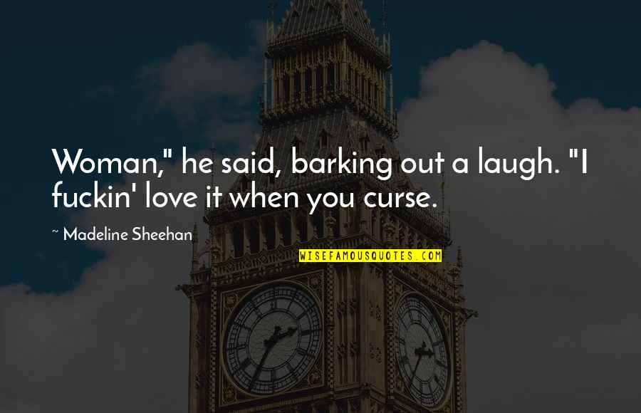 Barking Quotes By Madeline Sheehan: Woman," he said, barking out a laugh. "I Barking Quotes By Madeline Sheehan: Woman," he said, barking out a laugh. "I