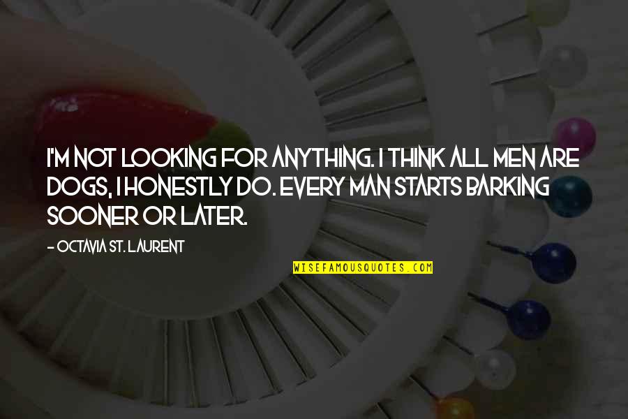Barking Quotes By Octavia St. Laurent: I'm not looking for anything. I think all Barking Quotes By Octavia St. Laurent: I'm not looking for anything. I think all