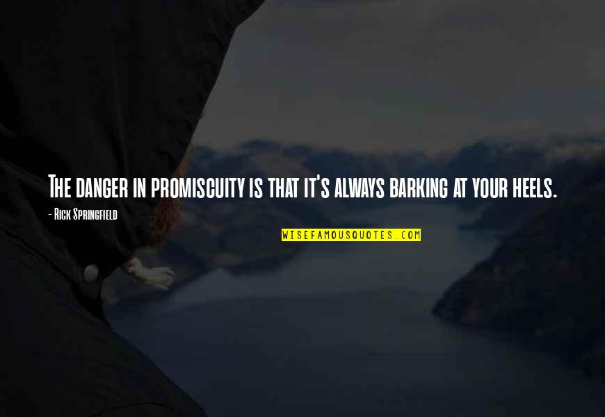 Barking Quotes By Rick Springfield: The danger in promiscuity is that it's always Barking Quotes By Rick Springfield: The danger in promiscuity is that it's always
