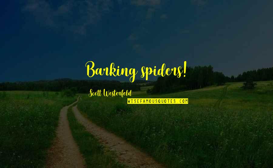 Barking Quotes By Scott Westerfeld: Barking spiders! Barking Quotes By Scott Westerfeld: Barking spiders!