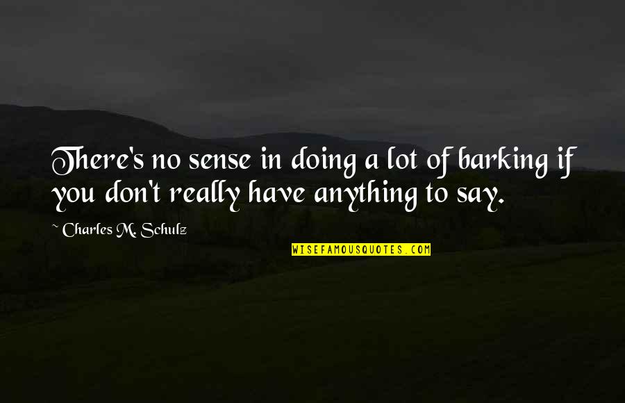 Barking Up Quotes By Charles M. Schulz: There's no sense in doing a lot of