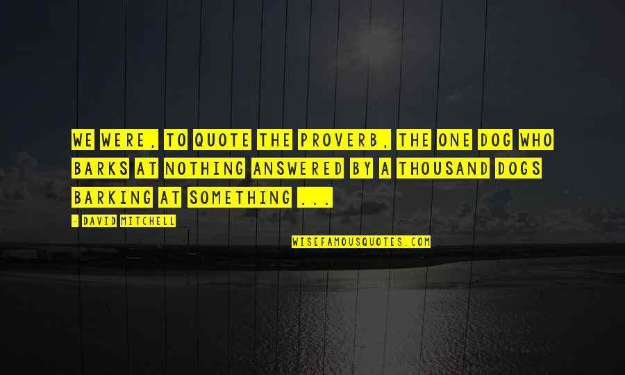 Barking Up Quotes By David Mitchell: We were, to quote the proverb, The one