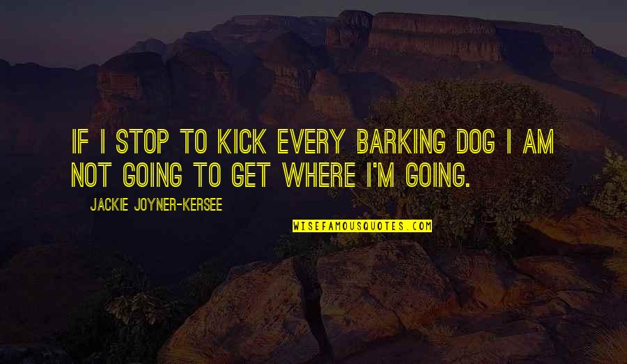 Barking Up Quotes By Jackie Joyner-Kersee: If I stop to kick every barking dog