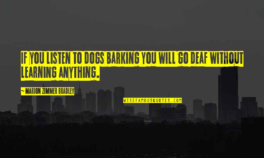 Barking Up Quotes By Marion Zimmer Bradley: If you listen to dogs barking you will
