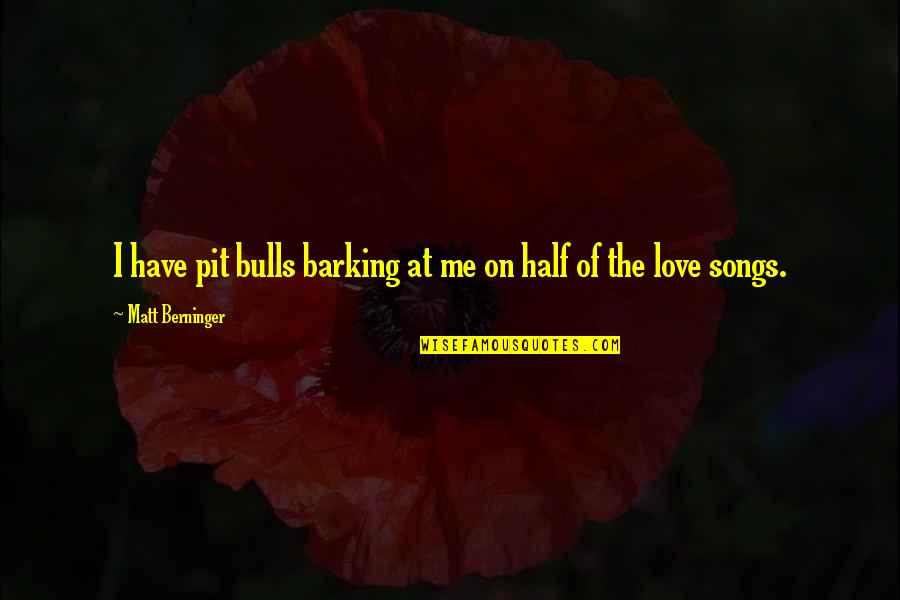 Barking Up Quotes By Matt Berninger: I have pit bulls barking at me on