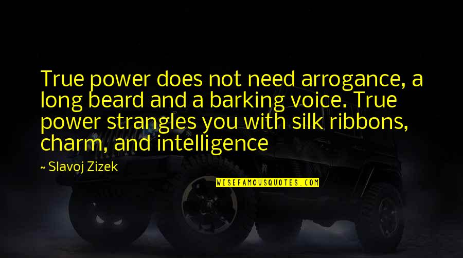 Barking Up Quotes By Slavoj Zizek: True power does not need arrogance, a long